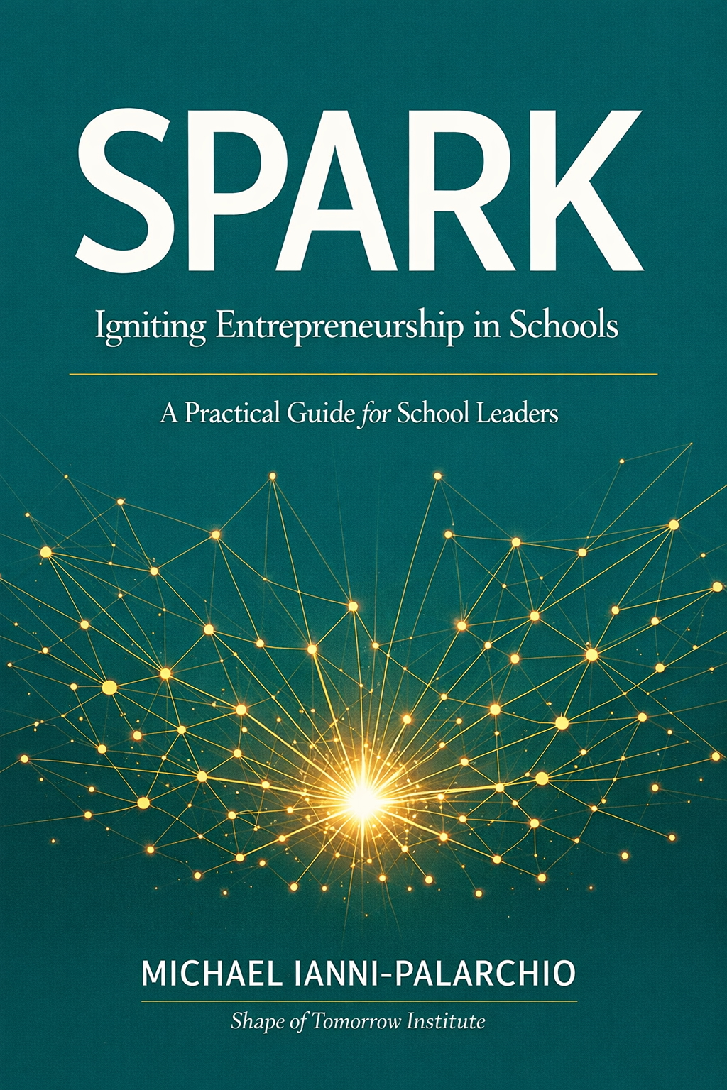 SPARK: Igniting Entrepreneurship in Schools — A Practical Guide for School Leaders